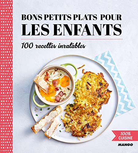 Bons petits plats pour les enfants : 100 recettes inratables