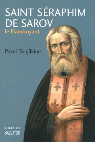Saint Séraphim de Sarov le flamboyant : une biographie