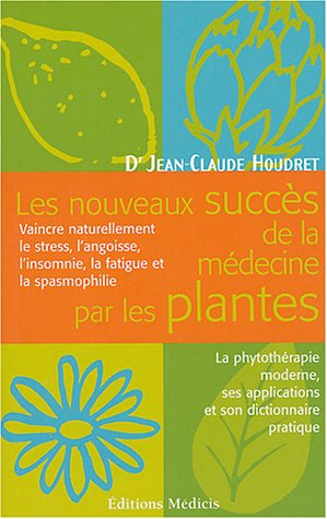 Les nouveaux succès de la médecine par les plantes : les fléaux du XXIe siècle : la fatigue, l'anxié