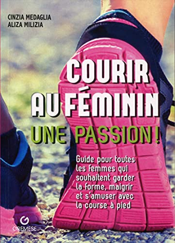 Courir au féminin, une passion ! : guide pour toutes les femmes qui souhaitent garder la forme, maig