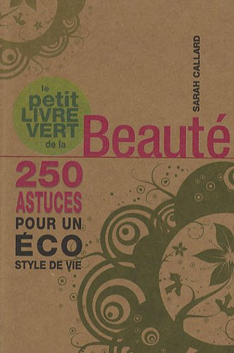 Petit livre vert de la beauté : 250 astuces pour un éco style de vie