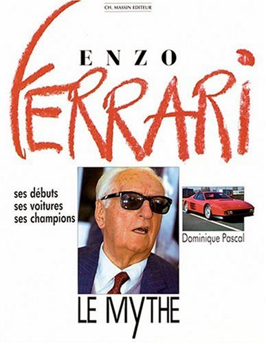 Enzo Ferrari : le mythe : ses débuts, ses voitures, ses champions