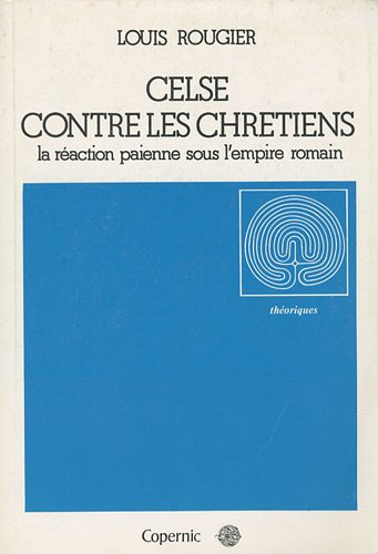 Celse contre les Chrétiens : La réaction paîenne sous l'Empire romain
