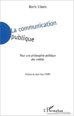 La communication publique : pour une philosophie politique des médias