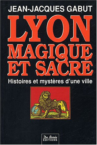Lyon magique et sacré : histoires et mystères d'une ville