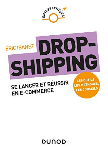 Dropshipping : se lancer et réussir en e-commerce : les outils, les méthodes, les conseils
