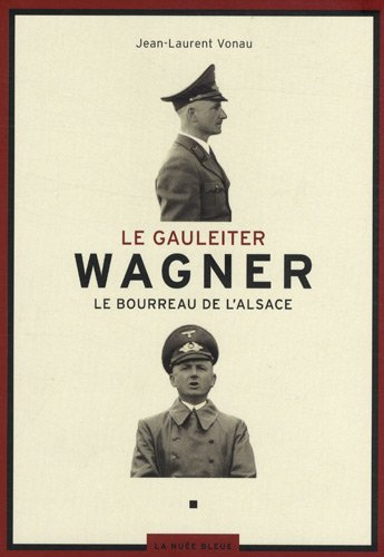 Le Gauleiter Wagner, le bourreau de l'Alsace