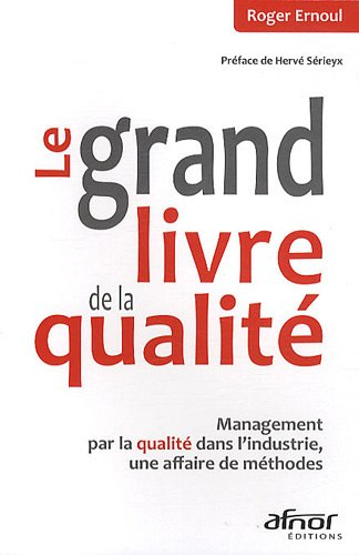 Le grand livre de la qualité : management par la qualité dans l'industrie, une affaire de méthodes