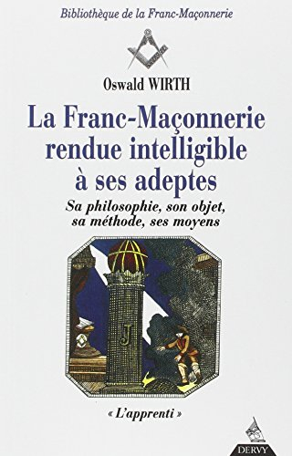La franc-maçonnerie rendue intelligible à ses adeptes : sa philosophie, son objet, sa méthode, ses m