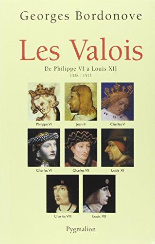 Les rois qui ont fait la France : les Valois. De Philippe VI à Louis XII, 1328-1515