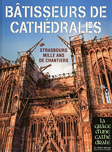 Bâtisseurs de cathédrales : Strasbourg mille ans de chantiers - Sabine Bengel, Marie-José Nohlen, Stéphane Potier