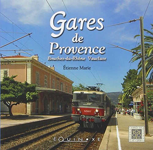 Gares de Provence : Bouches-du-Rhône, Vaucluse
