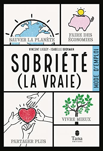Sobriété (la vraie) : mode d'emploi : sauver la planète, faire des économies, partager plus, vivre m