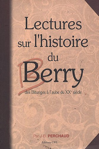 Lectures sur l'histoire du Berry : des Bituriges à l'aube du XXe siècle