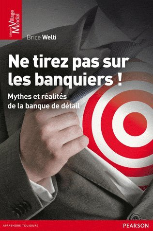 Ne tirez pas sur les banquiers ! : mythes et réalités de la banque de détail