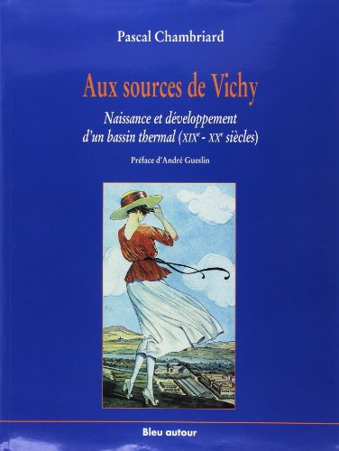 Aux sources de Vichy : naissance et développement d'un bassin thermal, XIXe-XXe siècles