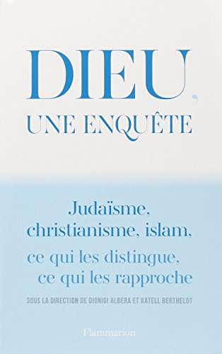 Dieu, une enquête : judaïsme, christianisme, islam : ce qui les distingue, ce qui les rapproche