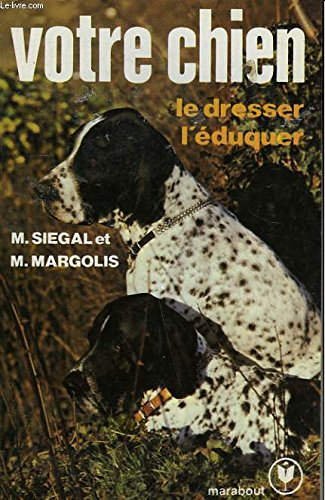 votre chien : le dresser, l'eduquer