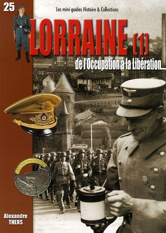 Lorraine : de l'Occupation à la Libération. Vol. 1. La campagne de 1940 - la Moselle (1re partie)