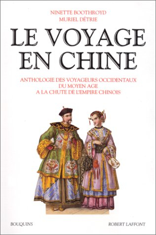 Le Voyage en Chine : anthologie des voyageurs occidentaux du Moyen Age à la chute de l'Empire chinoi
