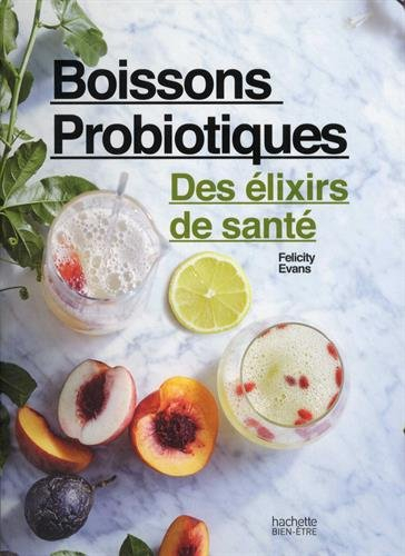 Boissons probiotiques : des élixirs de santé : créez des boissons absolument délicieuses et bonnes p
