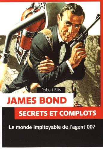 James Bond : secrets et complots : le monde impitoyable de l'agent secret