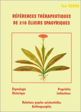 Références thérapeutiques de 210 élixirs spagyriques : étymologie, historique, propriétés, indicatio