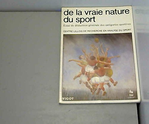 De la vraie nature du sport : essai de déduction générale des catégories sportives. Vol. 1