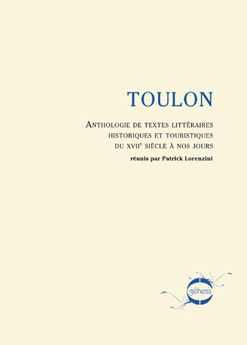 Toulon entre les lignes : anthologie de textes littéraires historiques et touristiques du XVIIe sièc