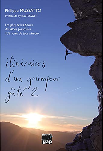 Itinéraires d'un grimpeur gâté. Vol. 2. Les plus belles parois des Alpes françaises : 132 voies de t