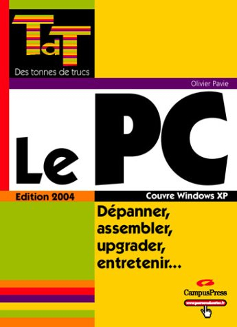 Le PC : dépanner, assembler, upgrader, entretenir... : couvre Windows XP