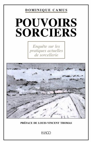 Pouvoirs sorciers : enquête sur les pratiques actuelles de sorcellerie
