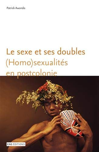 Le sexe et ses doubles : (homo)sexualités en postcolonie