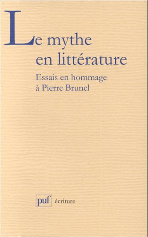 Le mythe en littérature : mélanges offerts à Pierre Brunel