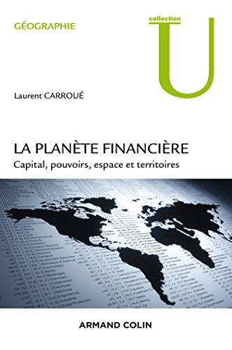 La planète financière : capital, pouvoirs, espace et territoires