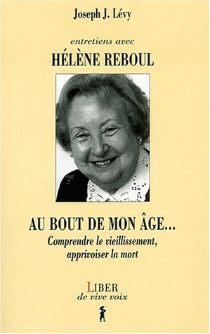 Entretiens avec Hélène Reboul : au bout de mon âge-- : comprendre le vieillissement, apprivoiser la 