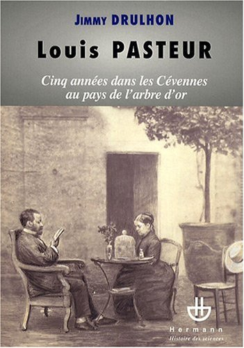 Louis Pasteur : cinq années dans les Cévennes au pays de l'arbre d'or ou Histoire des cinq séjours a