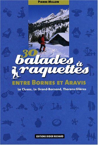 30 balades à raquettes entre Bornes et Aravis : La Clusaz, Le Grand-Bornand, Thorens-Glières
