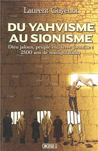 Du yahvisme au sionisme. dieu jaloux, peuple élu, terre promise: 2500 ans  de manipulations de Laurent Guyénot | Recyclivre