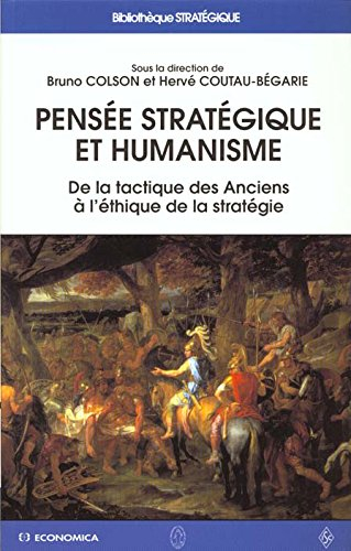 Pensée stratégique et humanisme : de la tactique des Anciens à l'éthique de la stratégie : actes du 