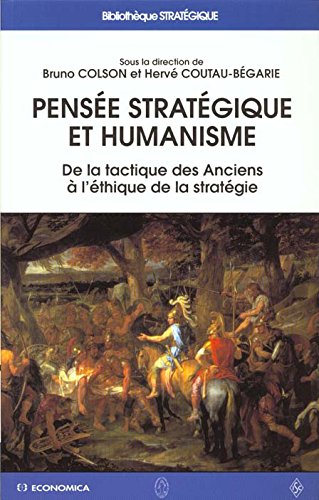 Pensée stratégique et humanisme : de la tactique des Anciens à l'éthique de la stratégie : actes du