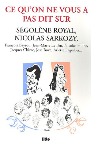 Ce qu'on ne vous a pas dit sur Ségolène Royal, Nicolas Sarkozy, François Bayrou, Jean-Marie Le Pen, 