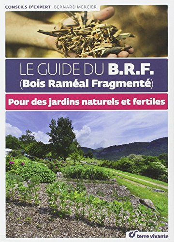 Le guide du BRF (bois raméal fragmenté) : pour des jardins naturels et fertiles
