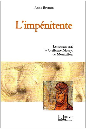 L'impénitente : le roman vrai de Guillelme Maury, de Montaillou