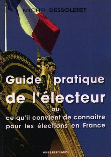 Guide pratique de l'électeur ou Ce qu'il convient de connaître pour les élections en France