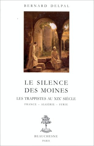 Le silence des moines, une filiation trappiste au XIXe siècle : Aiguebelle, Algérie, Syrie