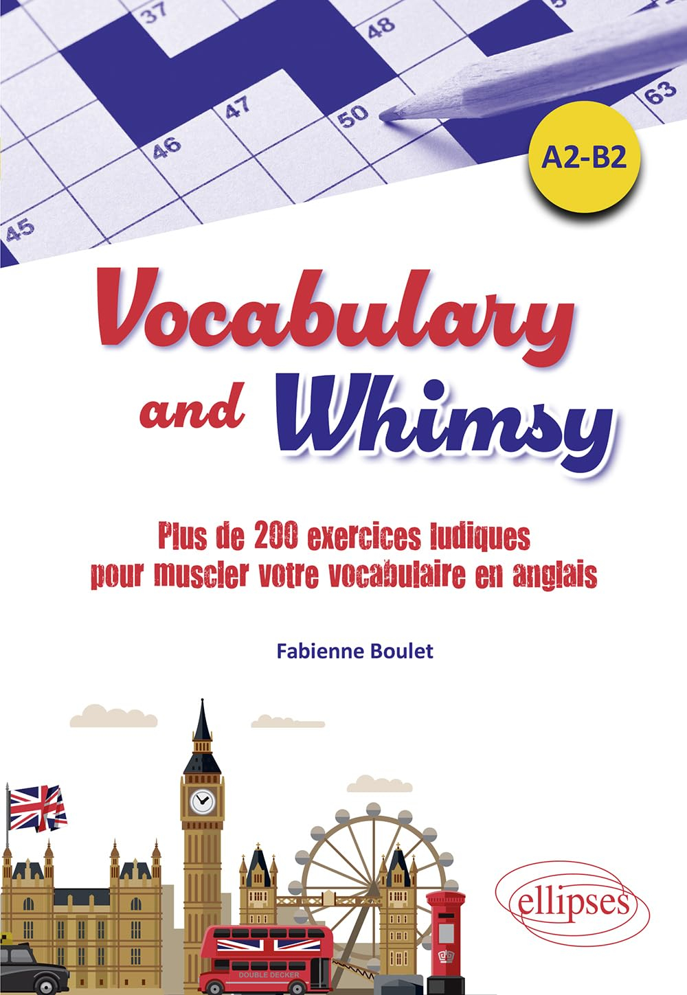 Vocabulary and whimsy : plus de 200 exercices ludiques pour muscler votre vocabulaire en anglais : A