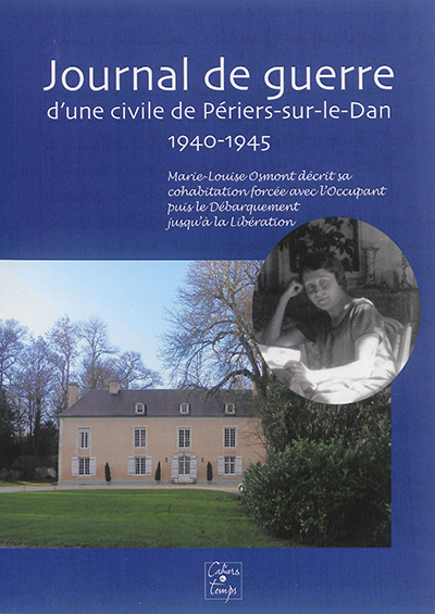 Journal de guerre d'une civile de Périers-sur-le-Dan, 1940-1945 : Marie-Louise Osmont décrit sa coha