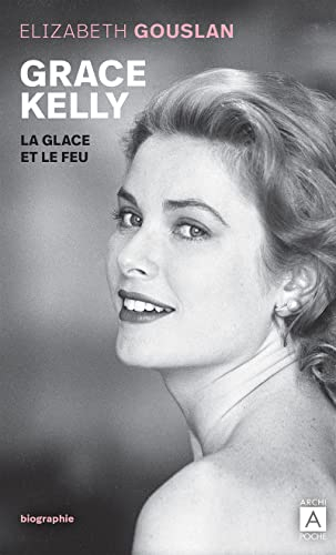 Grace Kelly : la glace et le feu : biographie