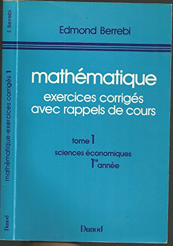 mathématique : exercices corrigés avec rappel de cours, tome 1 - sciences économiques, 1er année